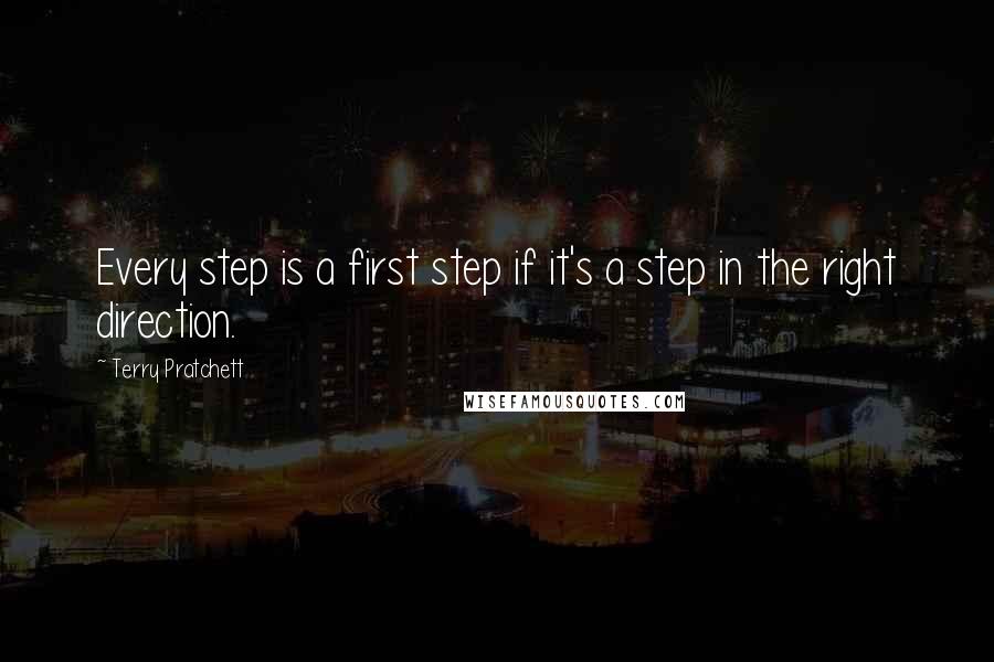 Terry Pratchett Quotes: Every step is a first step if it's a step in the right direction.