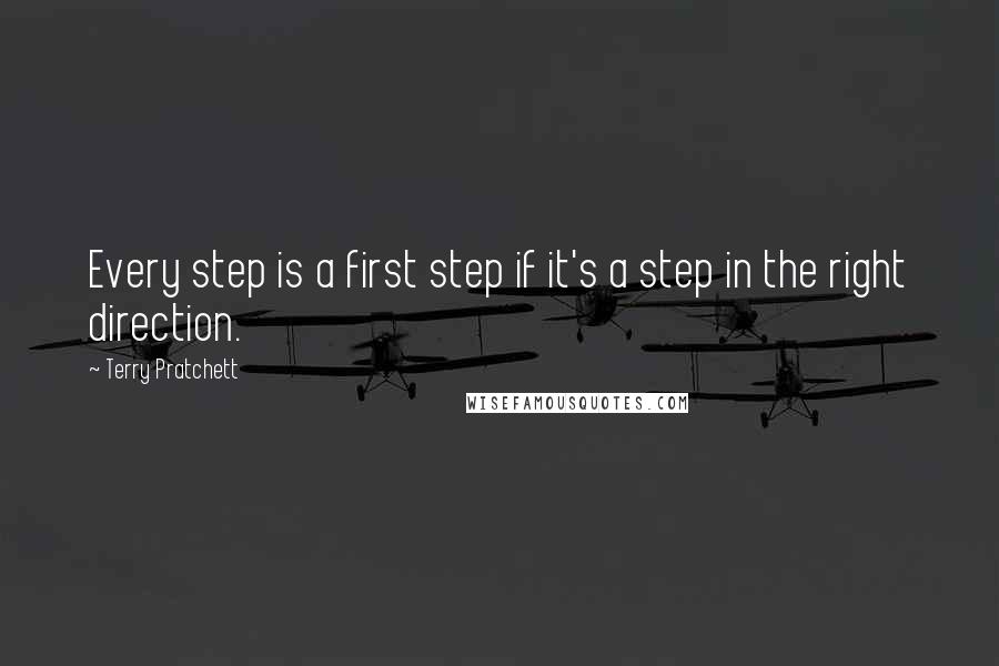 Terry Pratchett Quotes: Every step is a first step if it's a step in the right direction.