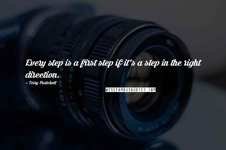 Terry Pratchett Quotes: Every step is a first step if it's a step in the right direction.