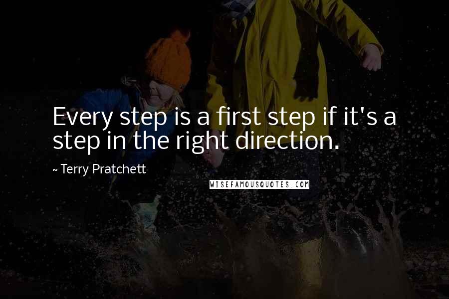 Terry Pratchett Quotes: Every step is a first step if it's a step in the right direction.
