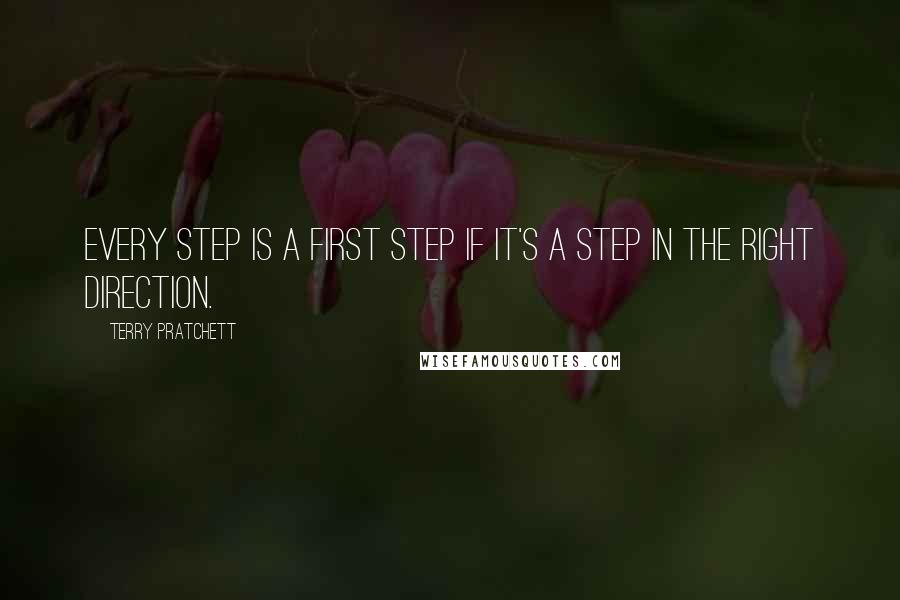 Terry Pratchett Quotes: Every step is a first step if it's a step in the right direction.