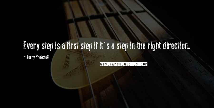 Terry Pratchett Quotes: Every step is a first step if it's a step in the right direction.