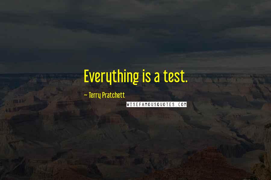 Terry Pratchett Quotes: Everything is a test.