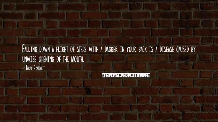 Terry Pratchett Quotes: Falling down a flight of steps with a dagger in your back is a disease caused by unwise opening of the mouth.