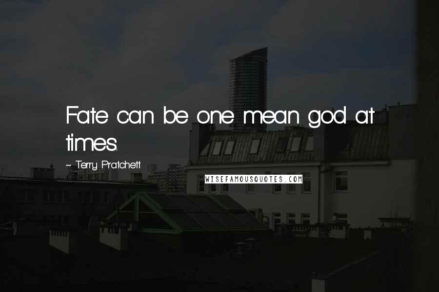 Terry Pratchett Quotes: Fate can be one mean god at times.