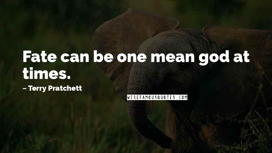 Terry Pratchett Quotes: Fate can be one mean god at times.