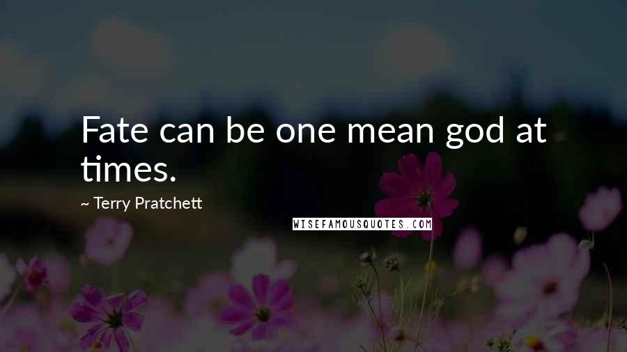 Terry Pratchett Quotes: Fate can be one mean god at times.