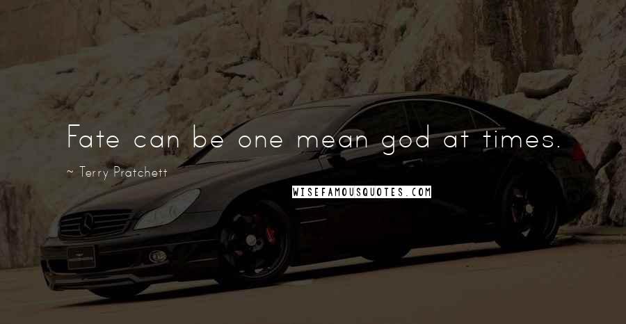 Terry Pratchett Quotes: Fate can be one mean god at times.