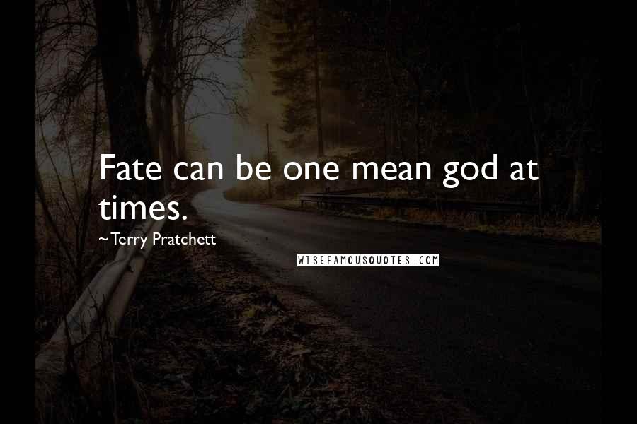 Terry Pratchett Quotes: Fate can be one mean god at times.