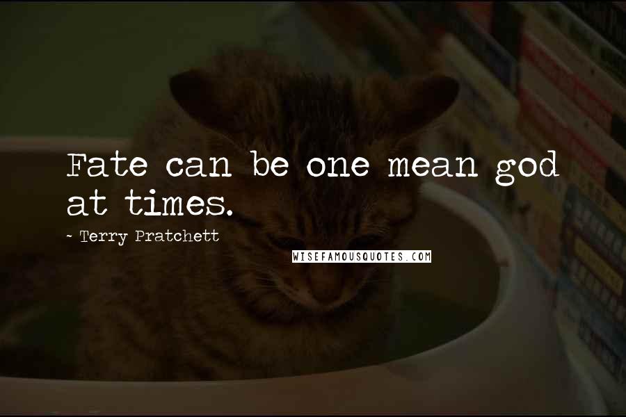 Terry Pratchett Quotes: Fate can be one mean god at times.