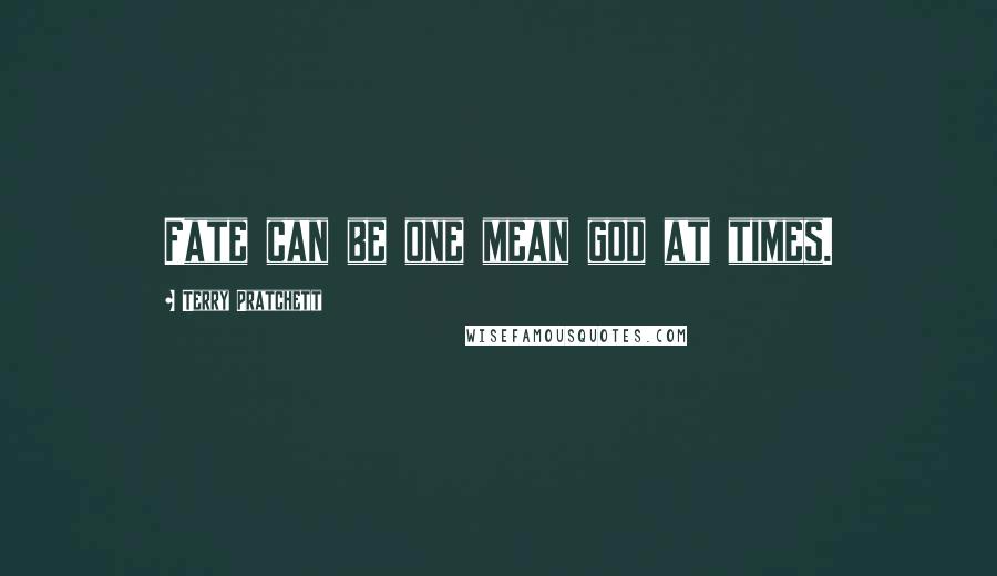 Terry Pratchett Quotes: Fate can be one mean god at times.