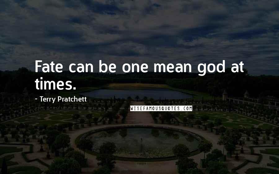 Terry Pratchett Quotes: Fate can be one mean god at times.