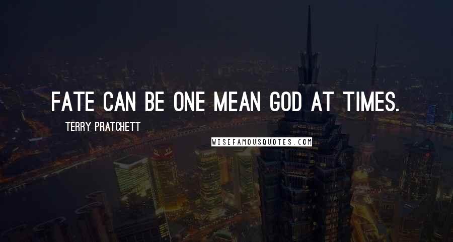 Terry Pratchett Quotes: Fate can be one mean god at times.