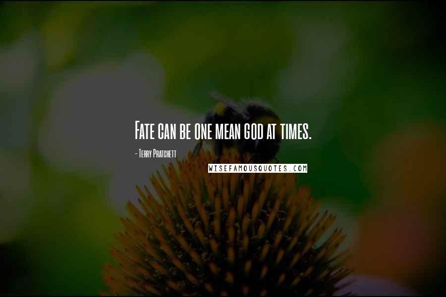 Terry Pratchett Quotes: Fate can be one mean god at times.