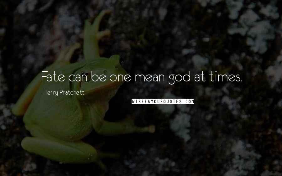 Terry Pratchett Quotes: Fate can be one mean god at times.