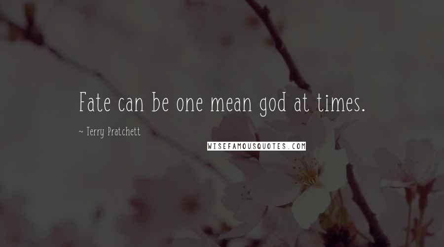 Terry Pratchett Quotes: Fate can be one mean god at times.