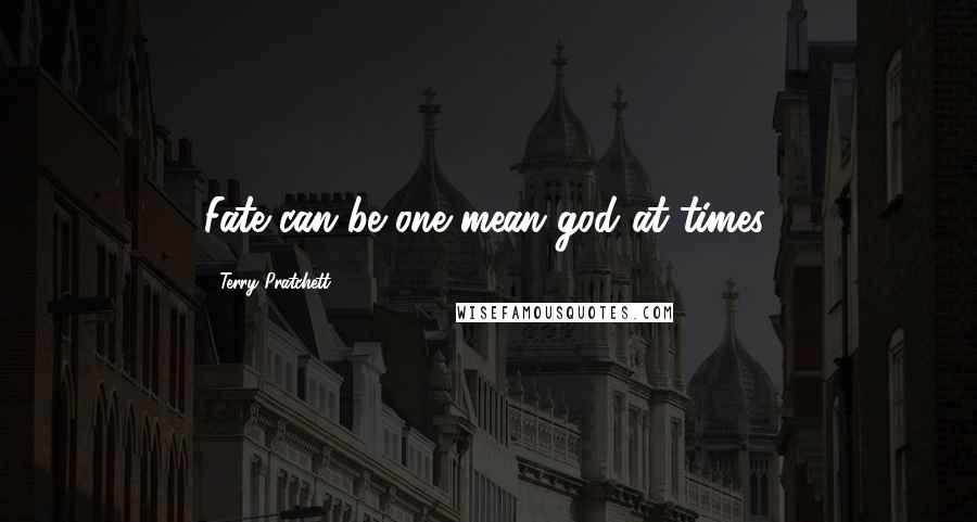Terry Pratchett Quotes: Fate can be one mean god at times.
