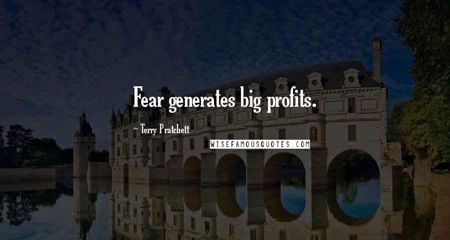 Terry Pratchett Quotes: Fear generates big profits.