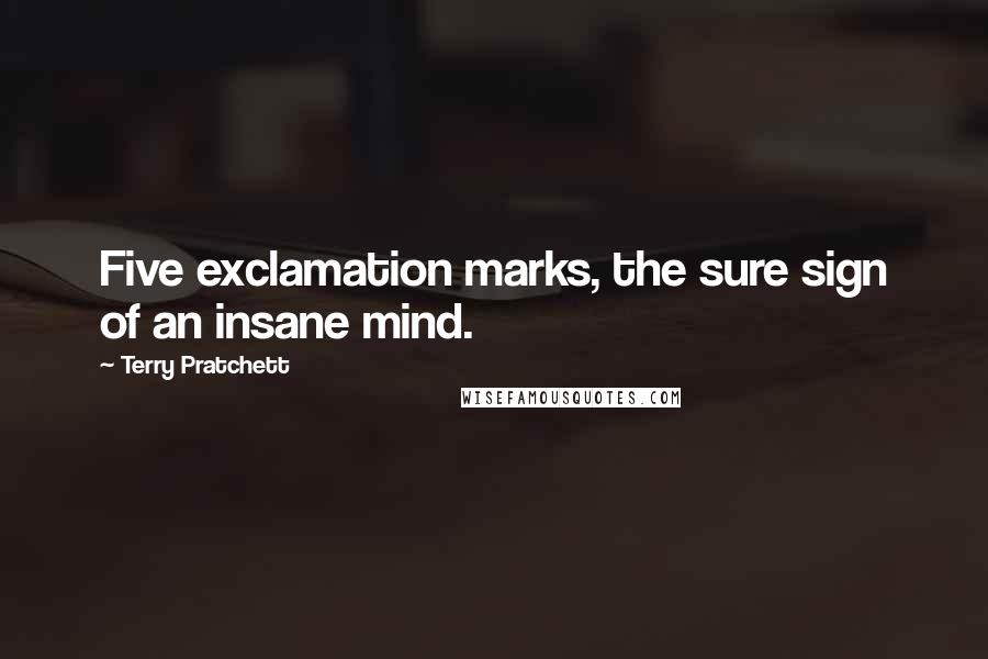 Terry Pratchett Quotes: Five exclamation marks, the sure sign of an insane mind.