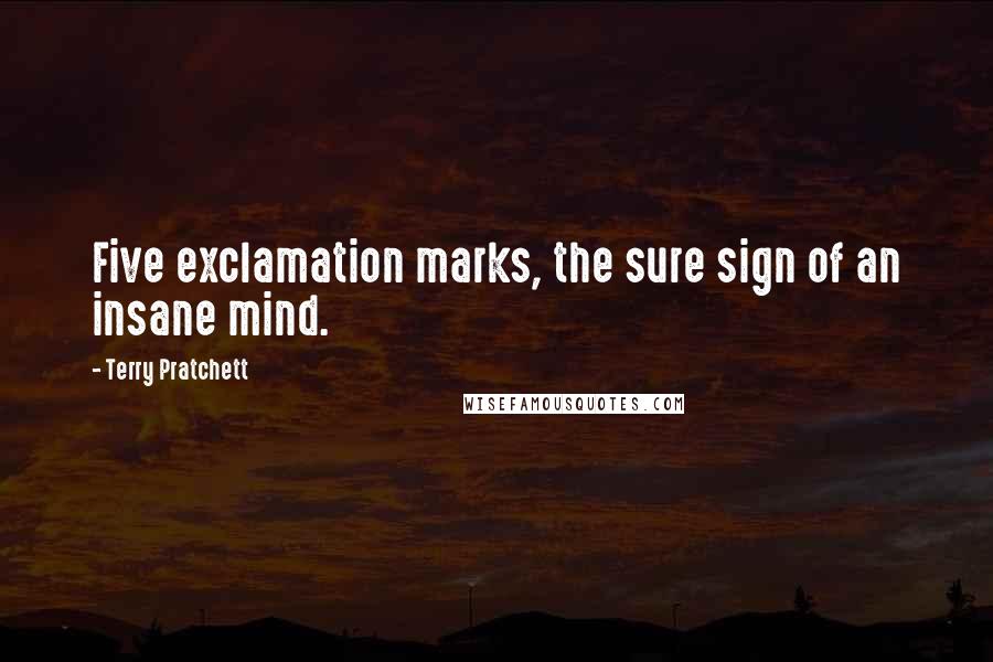 Terry Pratchett Quotes: Five exclamation marks, the sure sign of an insane mind.