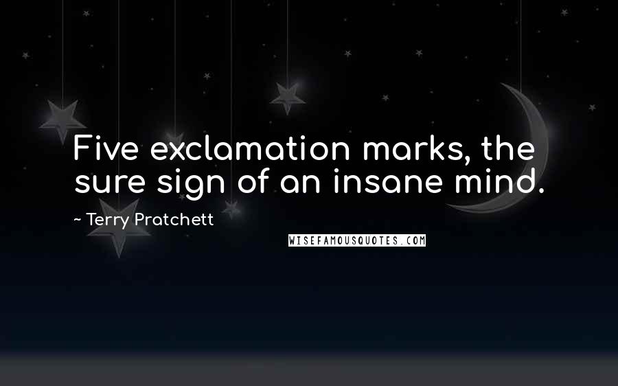 Terry Pratchett Quotes: Five exclamation marks, the sure sign of an insane mind.