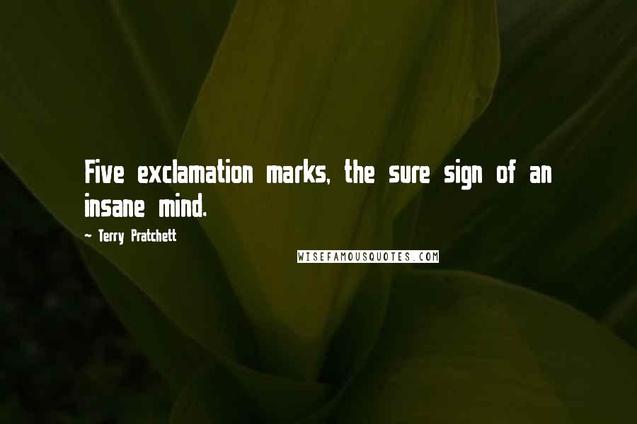 Terry Pratchett Quotes: Five exclamation marks, the sure sign of an insane mind.