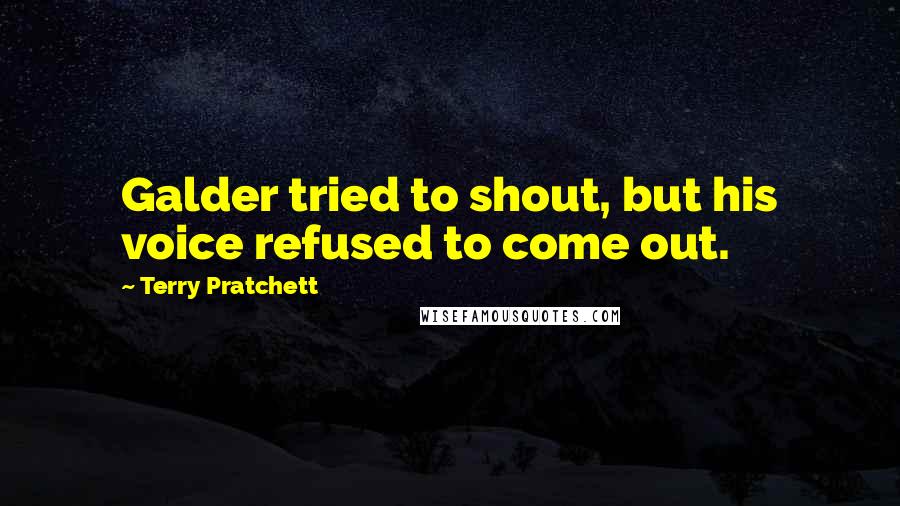 Terry Pratchett Quotes: Galder tried to shout, but his voice refused to come out.