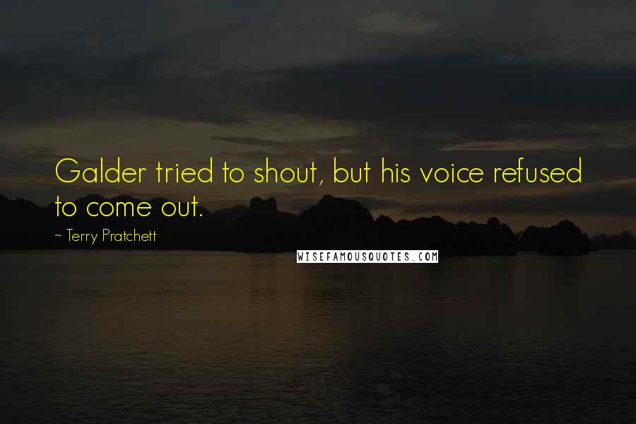 Terry Pratchett Quotes: Galder tried to shout, but his voice refused to come out.