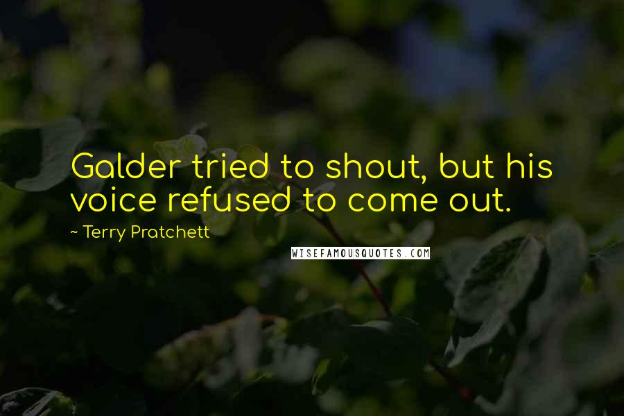 Terry Pratchett Quotes: Galder tried to shout, but his voice refused to come out.