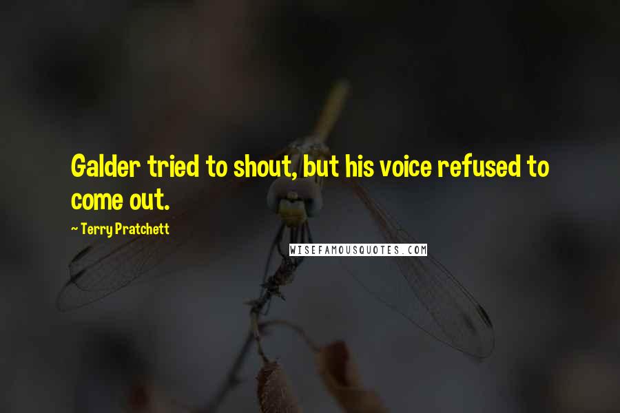 Terry Pratchett Quotes: Galder tried to shout, but his voice refused to come out.