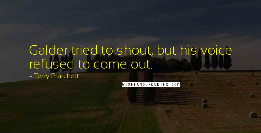 Terry Pratchett Quotes: Galder tried to shout, but his voice refused to come out.