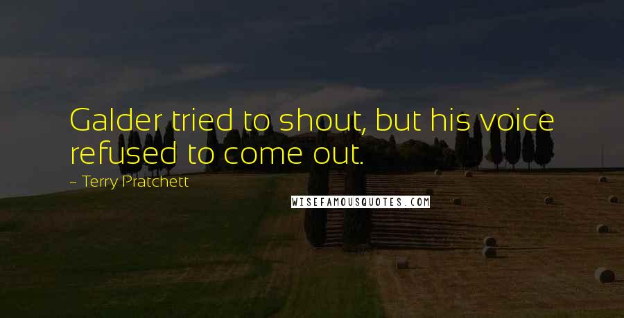 Terry Pratchett Quotes: Galder tried to shout, but his voice refused to come out.
