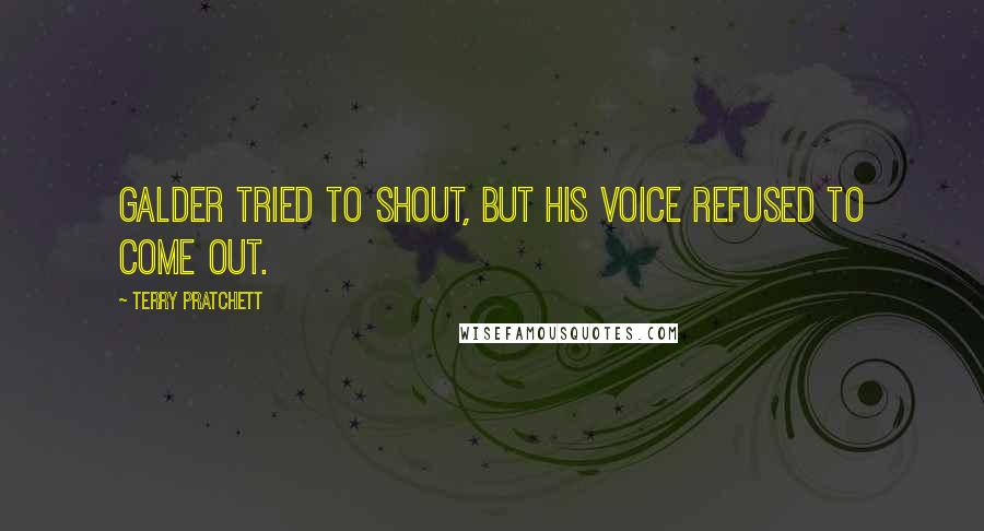 Terry Pratchett Quotes: Galder tried to shout, but his voice refused to come out.