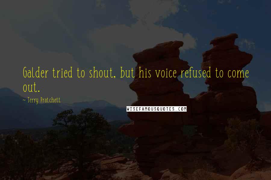 Terry Pratchett Quotes: Galder tried to shout, but his voice refused to come out.