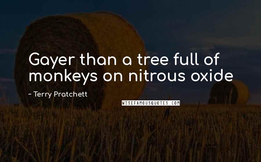 Terry Pratchett Quotes: Gayer than a tree full of monkeys on nitrous oxide