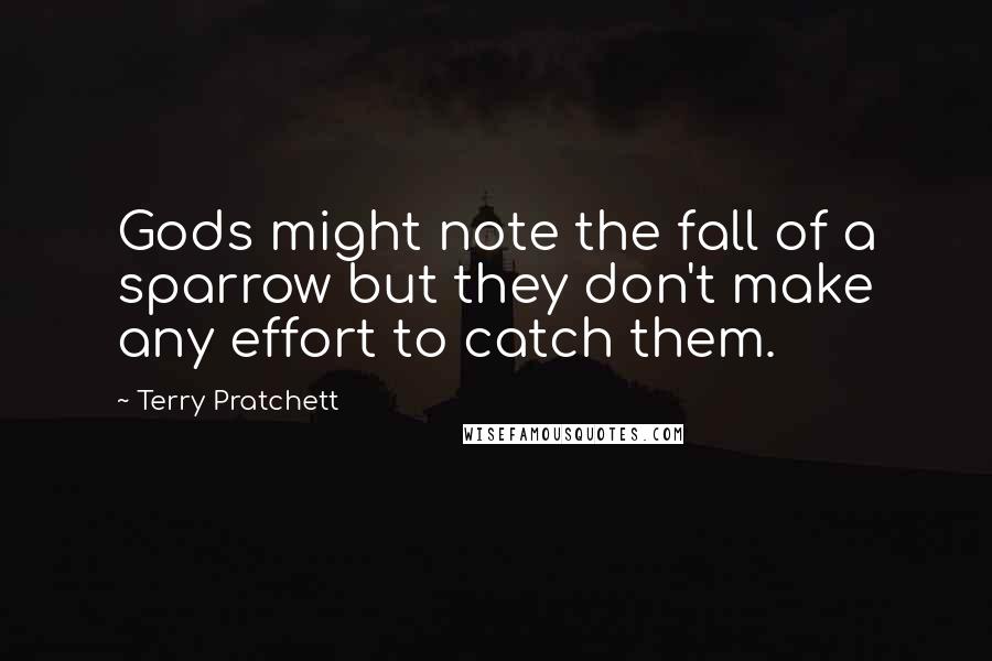 Terry Pratchett Quotes: Gods might note the fall of a sparrow but they don't make any effort to catch them.