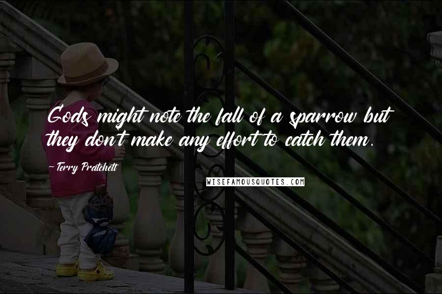 Terry Pratchett Quotes: Gods might note the fall of a sparrow but they don't make any effort to catch them.