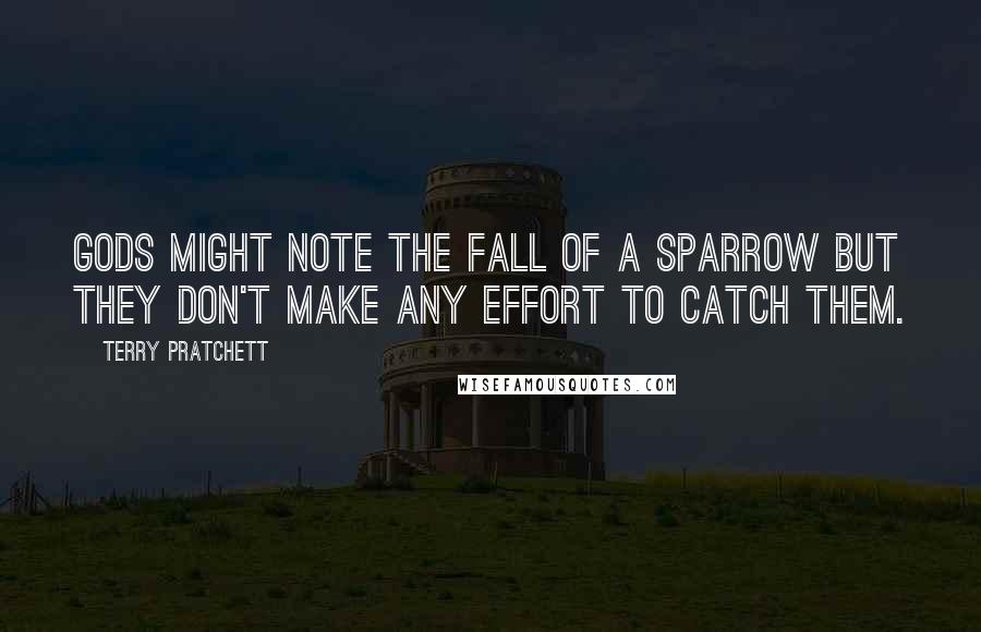 Terry Pratchett Quotes: Gods might note the fall of a sparrow but they don't make any effort to catch them.