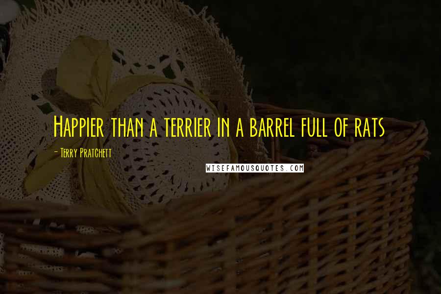 Terry Pratchett Quotes: Happier than a terrier in a barrel full of rats