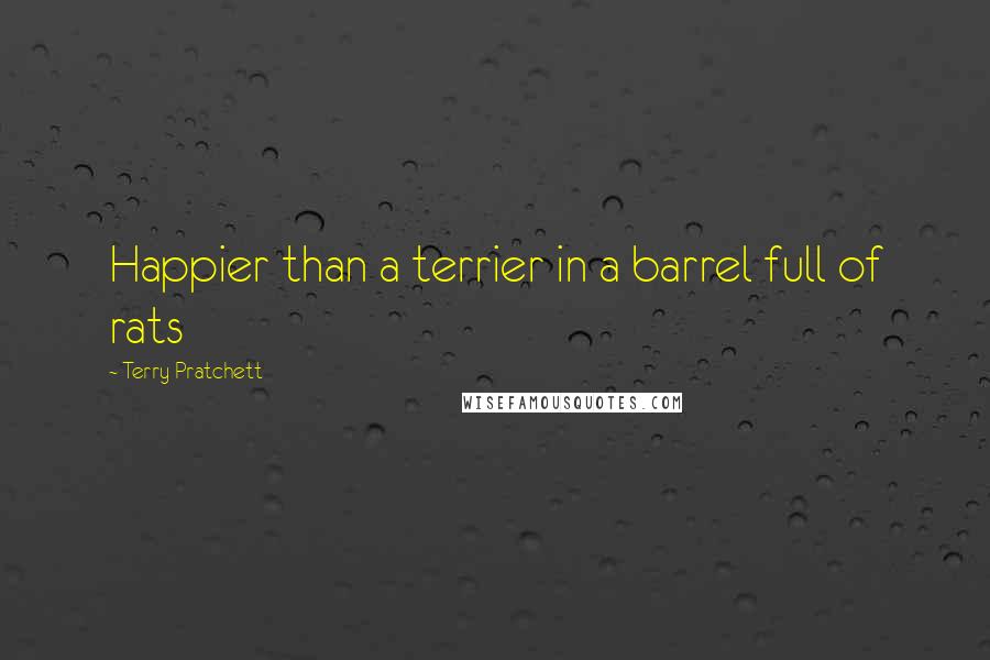 Terry Pratchett Quotes: Happier than a terrier in a barrel full of rats