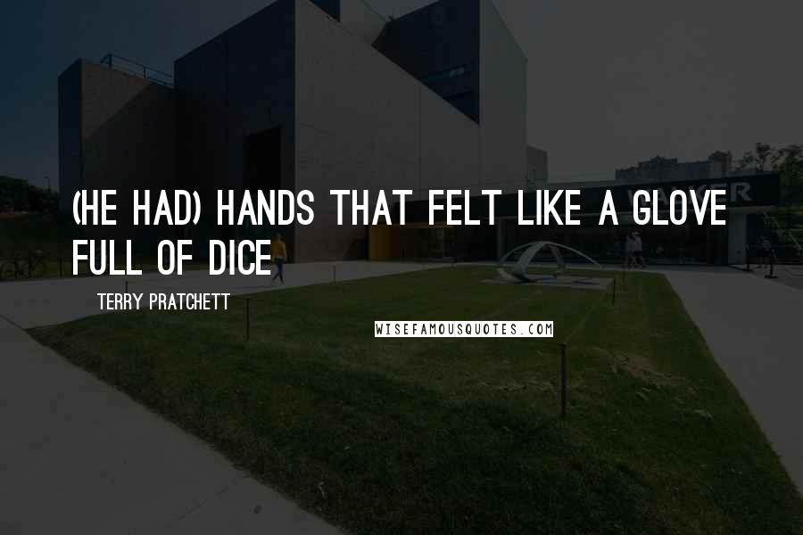 Terry Pratchett Quotes: (He had) hands that felt like a glove full of dice