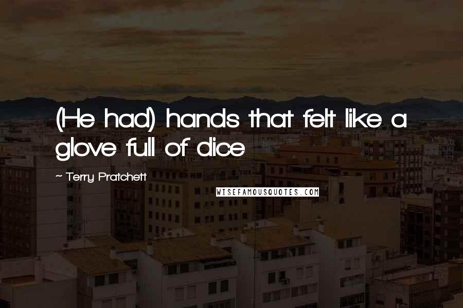Terry Pratchett Quotes: (He had) hands that felt like a glove full of dice