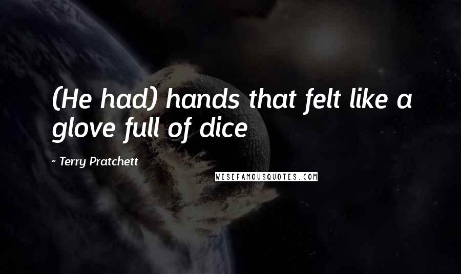 Terry Pratchett Quotes: (He had) hands that felt like a glove full of dice