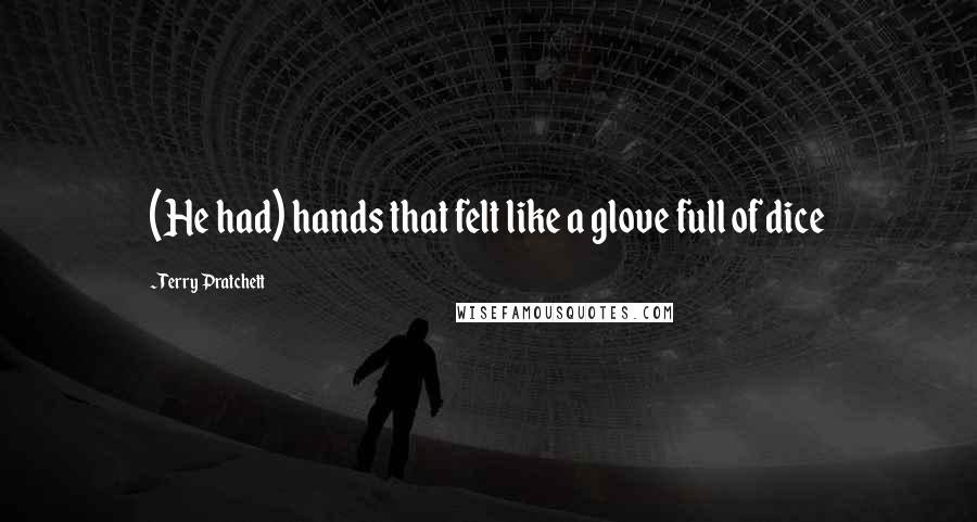 Terry Pratchett Quotes: (He had) hands that felt like a glove full of dice