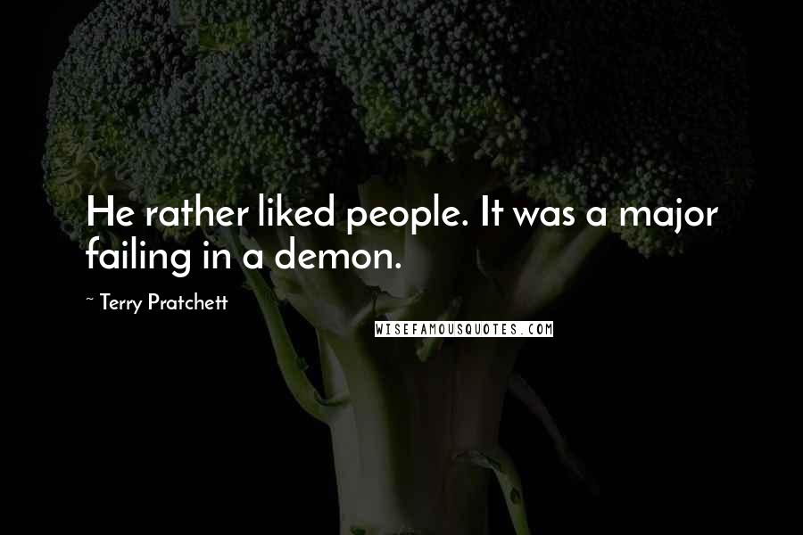 Terry Pratchett Quotes: He rather liked people. It was a major failing in a demon.