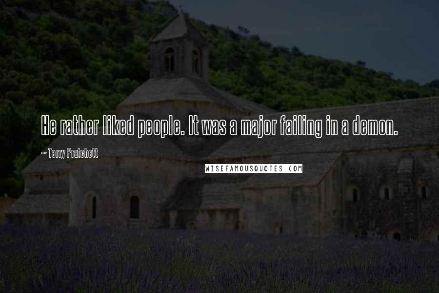 Terry Pratchett Quotes: He rather liked people. It was a major failing in a demon.