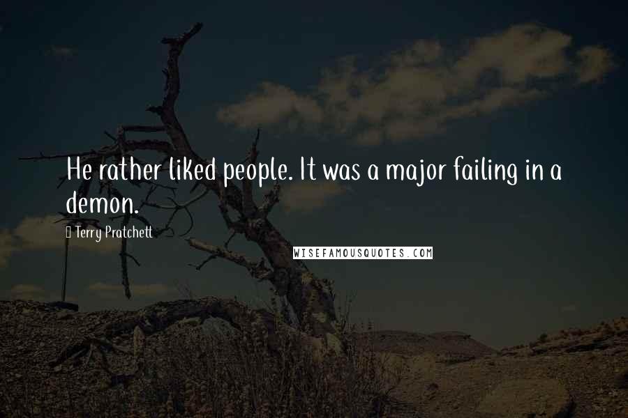 Terry Pratchett Quotes: He rather liked people. It was a major failing in a demon.