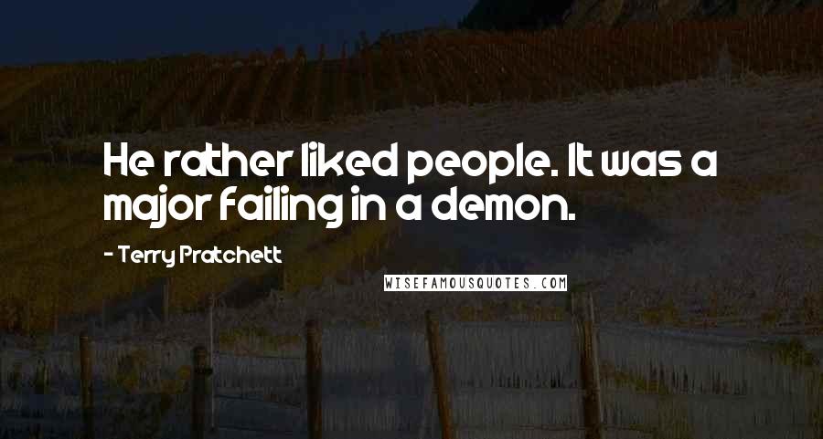 Terry Pratchett Quotes: He rather liked people. It was a major failing in a demon.