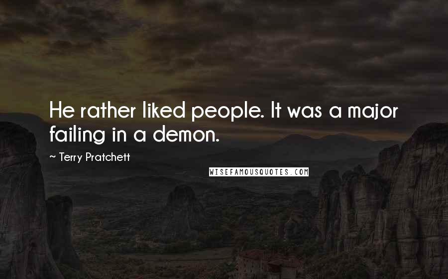 Terry Pratchett Quotes: He rather liked people. It was a major failing in a demon.