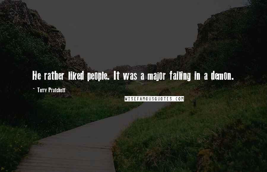 Terry Pratchett Quotes: He rather liked people. It was a major failing in a demon.